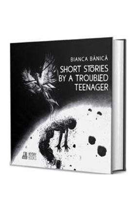 Short Stories by a Troubled Teenager - Bianca Banica