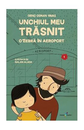 Unchiul meu trasnit Vol.1: O zebra in aeroport - Genc Osman Yavas