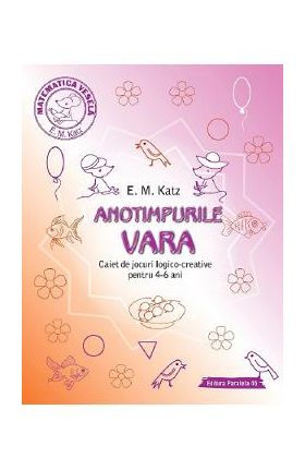 Anotimpurile: Vara. Caiet de jocuri logico-creative pentru 4-6 ani - E.M. Katz