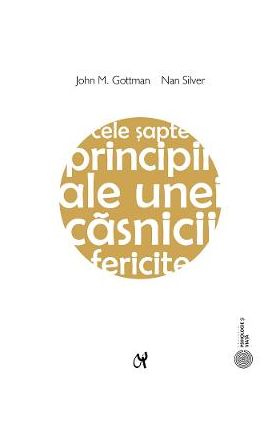 Cele sapte principii ale unei casnicii fericite Ed.2 - John M. Gottman, Nan Silver