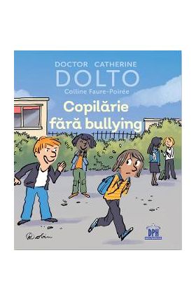 Copilarie fara bullying - Catherine Dolto, Colline Faure-Poiree