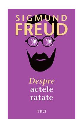 Despre actele ratate - Sigmund Freud