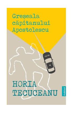 Greseala capitanului Apostolescu - Horia Tecuceanu