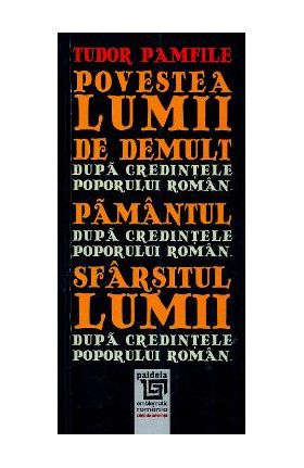 Povestea lumii de demult dupa credintele poporului roman. Pamantul dupa credintele poporului roman - Tudor Pamfile