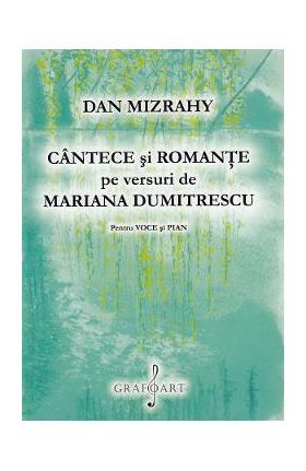 Cantece si romante pe versuri de Mariana Dumitrescu. Pentru voce si pian - Dan Mizrahy