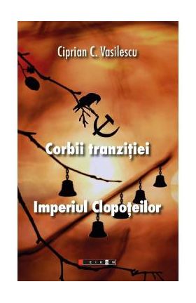 Corbii tranzitiei. Imperiul clopoteilor - Ciprian C. Vasilescu