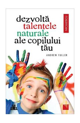 Dezvolta talentele naturale ale copilului tau - Andrew Fuller