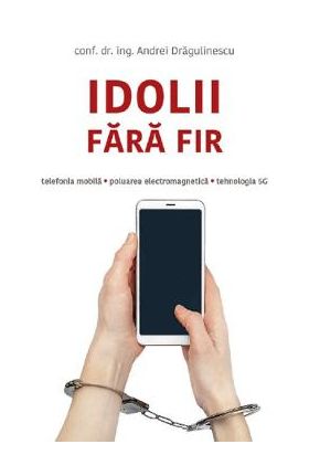 Idolii fara fir - Conf. Dr. Ing. Andrei Dragulinescu