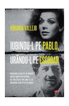 Iubindu-l pe Pablo, urandu-l pe Escobar - Virginia Vallejo