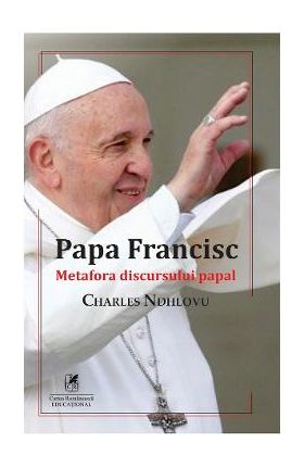 Papa Francisc. Metafora discursului papal - Charles Ndhlovu