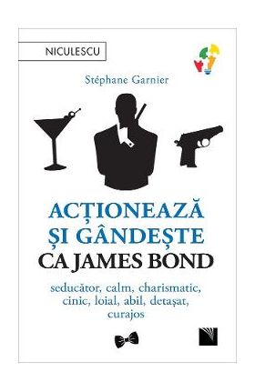 Actioneaza si gandeste ca James Bond - Stephane Garnier