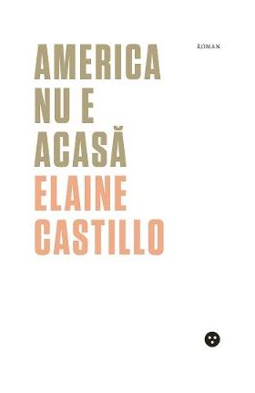 America nu e acasa - Elaine Castillo