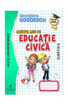 Caietul meu de educatie civica - Clasa 4 - Georgiana Gogoescu