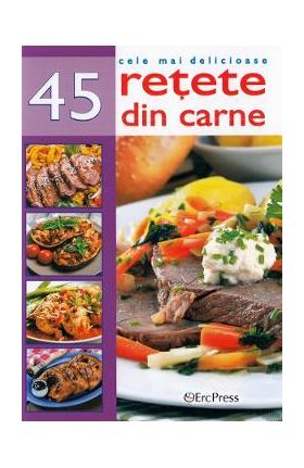Cele mai delicioase 45 retete din carne
