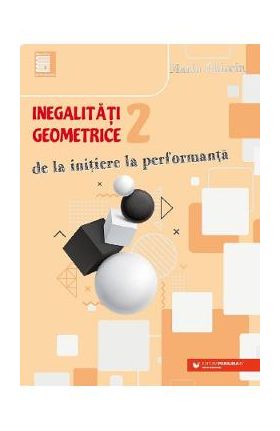 Inegalitati geometrice. De la initiere la performanta Vol.2 - Marin Chirciu