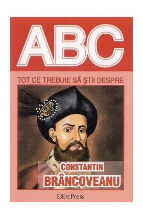 ABC Tot ce trebuie sa stii despre Constantin Brancoveanu