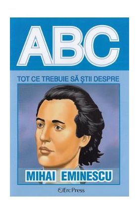 ABC Tot ce trebuie sa stii despre Mihai Eminescu