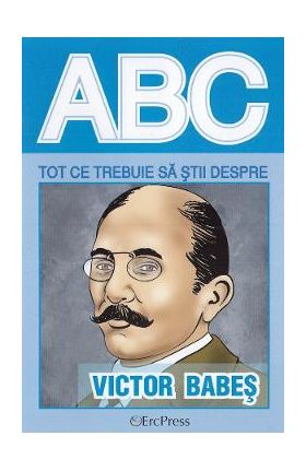 ABC Tot ce trebuie sa stii despre Victor Babes