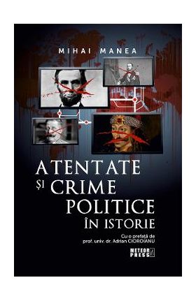 Atentate si crime politice in istorie - Mihai Manea