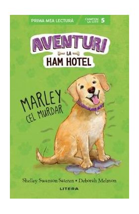 Aventuri la Ham Hotel. Marley cel murdar - Shelley Swanson Sateren, Deborah Melmon