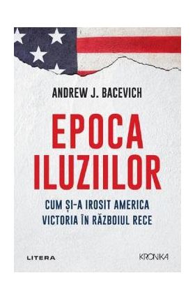 Epoca iluziilor - Andrew Bacevich