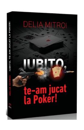 Iubito, te-am jucat la Pocker! - Delia Mitroi