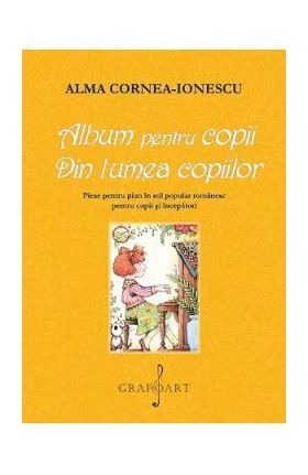 Album pentru copii. Din lumea copiilor - Alma Cornea-Ionescu