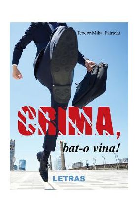 Crima, bat-o vina! - Teodor Mihai Patrichi