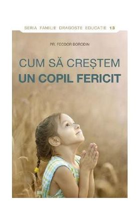 Cum sa crestem un copil fericit - Pr. Feodor Borodin