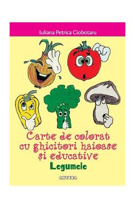 Legumele. Carte de colorat cu ghicitori haioase si educative - Iuliana Petrica Ciobotaru
