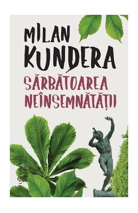 Sarbatoarea neinsemnatatii - Milan Kundera