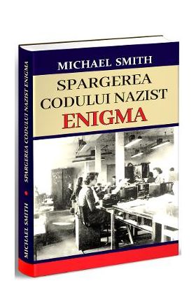 Spargerea codului nazist Enigma - Michael Smith