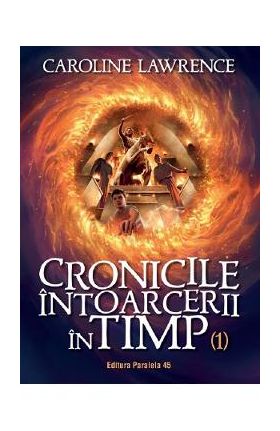 Cronicile intoarcerii in timp Vol.1 - Caroline Lawrence