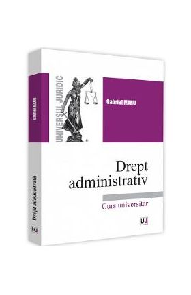 Drept administrativ. Curs universitar - Gabriel Manu