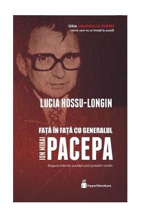 Fata in fata cu generalul Ion Mihai Pacepa - Lucia Hossu-Longin