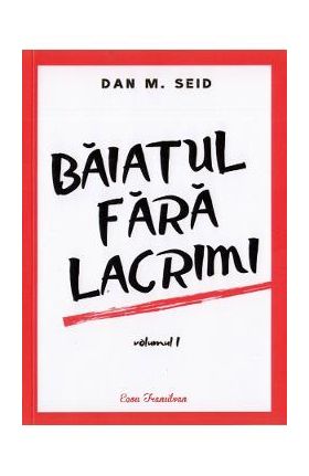 Baiatul fara lacrimi. Vol.1 - Dan M. Seid