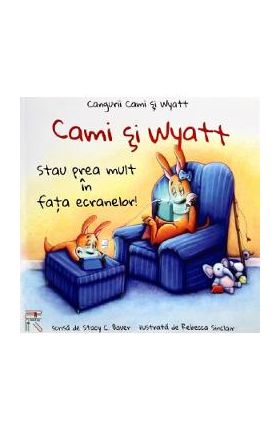 Cami si Wyatt stau prea mult in fata ecranelor! - Stacy C. Bauer, Rebecca Sinclair