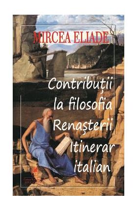 Contributii la filosofia renasterii - Mircea Eliade