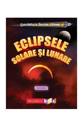 Exploreaza spatiul cosmic: Eclipsele solare si lunare - Ruth Owen