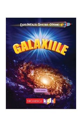 Exploreaza spatiul cosmic: Galaxiile - Ruth Owen