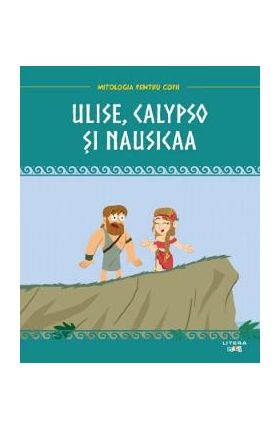 Mitologia. Ulise, Calypso si Nausicaa
