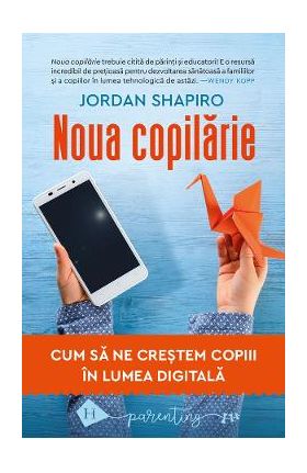 Noua copilarie. Cum sa ne crestem copiii in lumea digitala - Jordan Shapiro