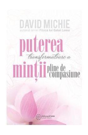 Puterea transformatoare a mintii pline de compasiune - David Michie