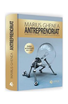 Antreprenoriat. Drumul de la idei catre oportunitati si succes in afaceri - Marius Ghenea