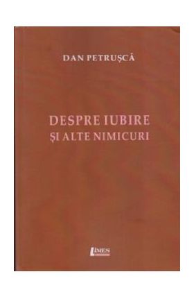 Despre iubire si alte nimicuri - Dan Petrusca