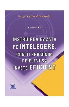 Instruirea bazata pe intelegere - Ion Albulescu