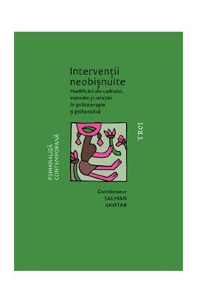 Interventii neobisnuite. Modificari ale cadrului, metodei si relatiei in psihoterapie si psihanaliza - Salman Akhtar