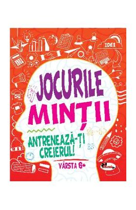 Jocurile mintii. Antreneaza-ti creierul! 6 ani+