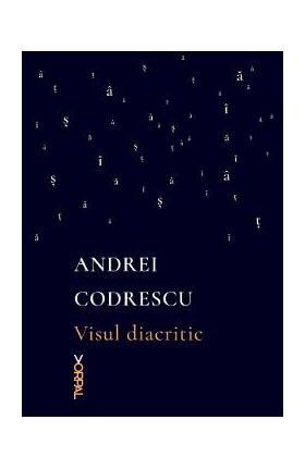 Visul diacritic - Andrei Codrescu