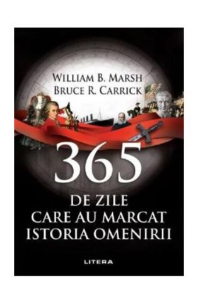 365 de zile care au marcat istoria omenirii - William B. Marsh, Bruce R. Carrick